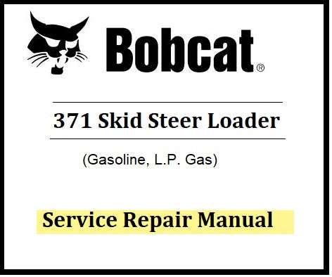 Bobcat 371 Skid Steer Loader Service Repair Manual (Gasoline, L.P. Gas) Best PDF Download
