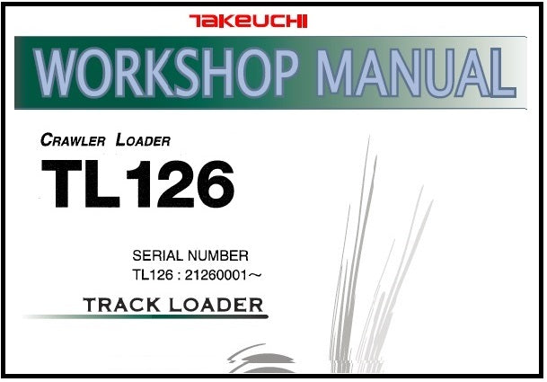 Download PDF - Takeuchi TL126 Crawler Loader Service Repair Manual (S/N: 21260001 and up)